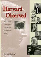 Harvard observed : an illustrated history of the university in the twentieth century
