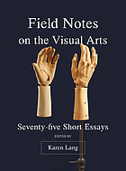 FIELD NOTES ON THE VISUAL ARTS DG Seventy-Five Short Essays