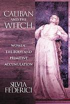 Caliban and the witch : [women, the body and primitive accumulation]