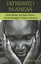 Unfinished business : Black women, the Black church, and the struggle to thrive in America