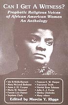 Can I get a witness? : prophetic religious voices of African American women : an anthology