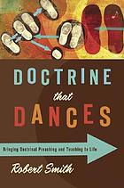 Doctrine that dances : bring doctrinal preaching and teaching to life