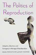 The politics of reproduction : adoption, abortion, and surrogacy in the age of neoliberalism