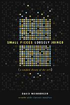 Small pieces loosely joined : a unified theory of the Web