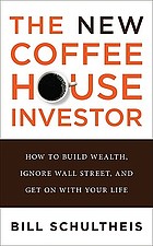 The new coffeehouse investor : how to build wealth, ignore Wall Street, and get on with your life
