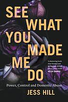 See what you made me do : power, control and domestic violence