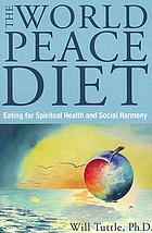 The world peace diet : eating for spiritual health and social harmony