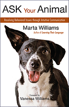 Ask your animal : resolving animal behavioral issues through intuitive communication
