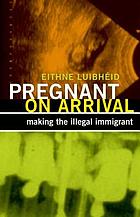 Pregnant on arrival : making the illegal immigrant