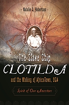 The slave ship Clotilda and the making of Africa Town, USA : spirit of our ancestors