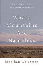 Where mountains are nameless : passion and politics in the Arctic National Wildlife Refuge : including the story of Olaus and Mardy Murie
