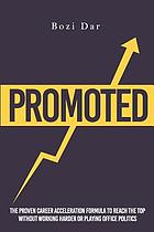 Promoted : the proven career acceleration formula to reach the top without working harder or playing office politics