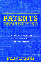 Patents demystified : an insider's guide to protecting ideas and inventions