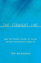 The Straight Line: How the Fringe Science of Ex-gay Therapy Reoriented Sexuality