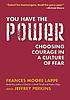 You have the power : choosing courage in a culture... by Frances Moore Lappé