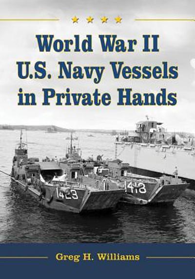 World War II U.S. Navy vessels in private hands : the boats and ships ...