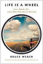 Life is a wheel : love, death, etc., and a bike ride across America
