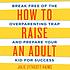 How to raise an adult : break free of the overparenting... by  Julie Lythcott-Haims 