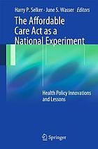 The Affordable Care Act as a National Experiment : Health Policy Innovations and Lessons