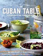 The Cuban table : a celebration of food, flavors, and history