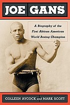 Joe Gans : a biography of the first African American world boxing champion
