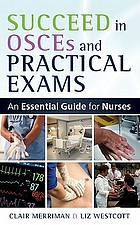 Succeed in OSCEs and practical exams : an essential guide for nurses