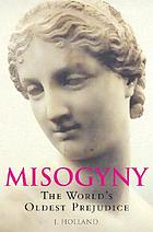 Misogyny : the world's oldest prejudice