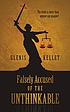 FALSELY ACCUSED OF THE UNTHINKABLE. by  GLENIS KELLET 