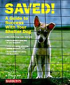 saved! a guide to success with your shelter dog