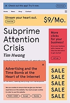 Subprime attention crisis : advertising and the time bomb at the heart of the internet book cover