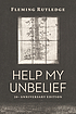 HELP MY UNBELIEF : 20th anniversary edition. by  FLEMING RUTLEDGE 