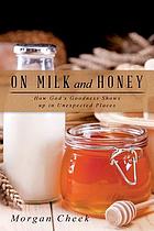 On milk and honey : how God's goodness shows up in unexpected places