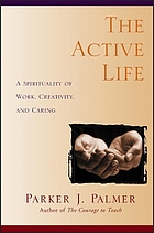 The active life : a spirituality of work, creativity, and caring