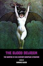 The blood delirium : 19th century European vampire literature