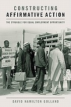 Constructing Affirmative Action: The Struggle for Equal Employment Opportunity (Civil rights and the struggle for Black equality in the twentieth century)