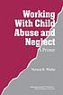Working with child abuse and neglect : a primer by  Vernon R Wiehe 