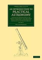 An Introduction to Practical Astronomy Containing Descriptions of the Various Instruments that Have Been Usefully Employed in Determining the Places of the Heavenly Bodies : Volume 2