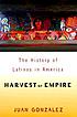 Harvest of empire : a history of Latinos in America by  Juan González 