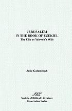Jerusalem in the book of Ezekiel : the city as Yahweh's wife