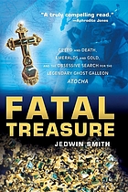 Fatal treasure : greed and death, emeralds and gold, and the obsessive search for the legendary ghost galleon Atocha