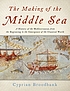The making of the Middle Sea : a history of the... by  Cyprian Broodbank 