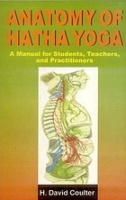 Anatomy of Hatha yoga : a manual for students, teachers, and practitioners