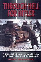 Through hell for Hitler : a dramatic first-hand account of fighting on the Eastern Front with the Wehrmacht