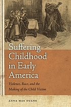 Suffering childhood in early America : violence, race, and the making of the child victim