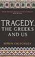 Tragedy, the Greeks, and us by Simon Critchley
