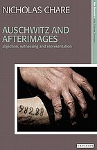 Auschwitz and afterimages : abjection, witnessing, and representation