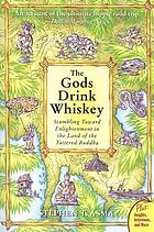  The gods drink whiskey : stumbling toward enlightenment in the land of the tattered Buddha