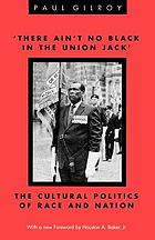 There ain't no black in the Union Jack : the cultural politics of race and nation