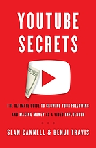 YouTube secrets : the ultimate guide to growing your following and making money as a video influencer