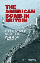 The American bomb in Britain : US Air Forces' strategic presence, 1946-64